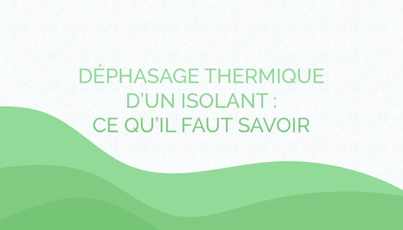 Déphasage thermique d’un isolant : ce qu’il faut savoir