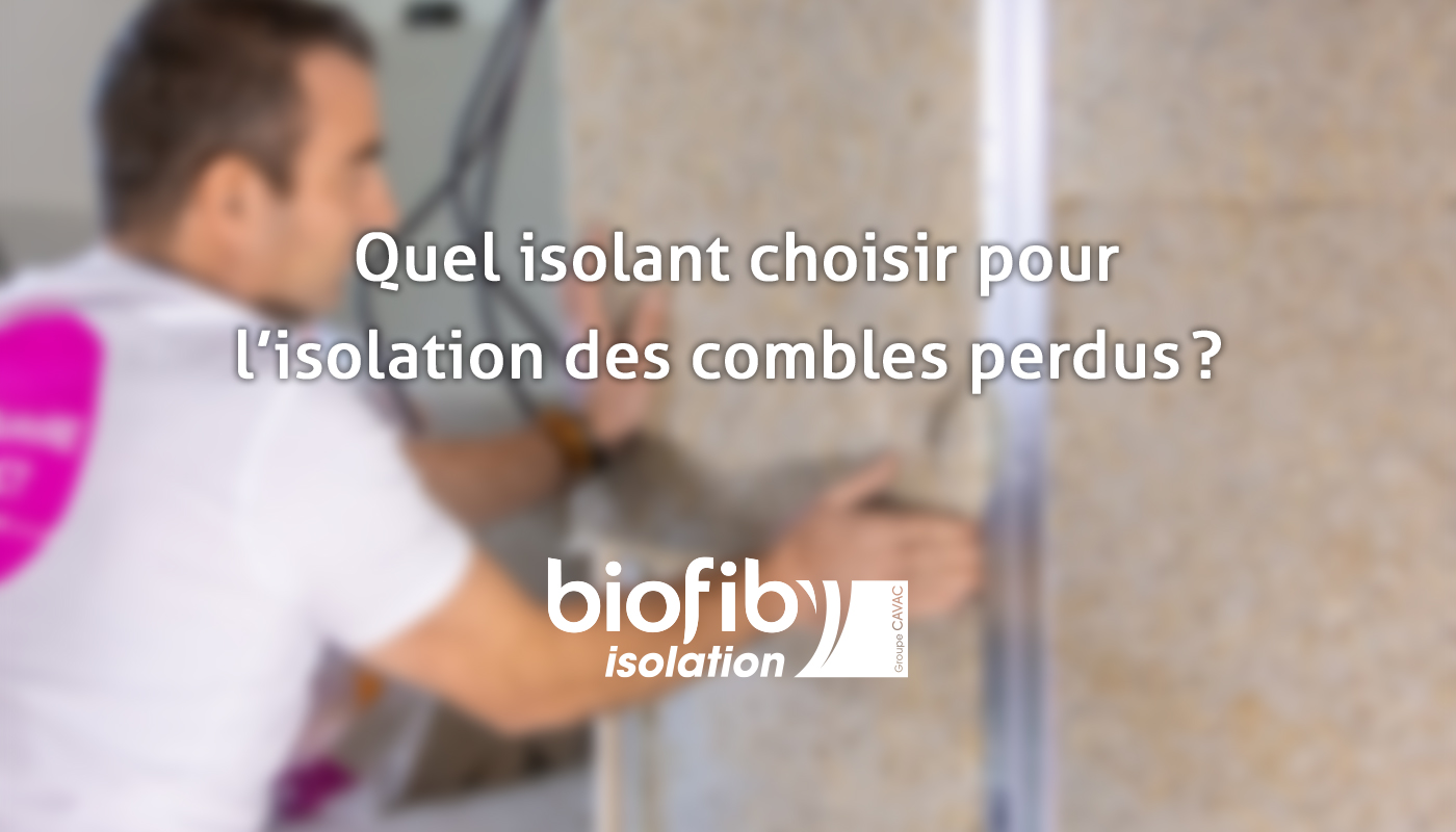 Quel isolant choisir pour l’isolation des combles perdus ?