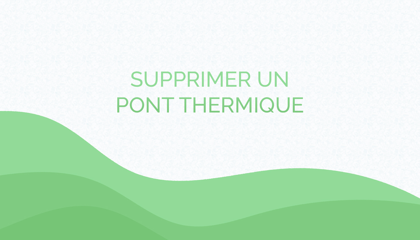 Les différentes solutions pour supprimer un pont thermique